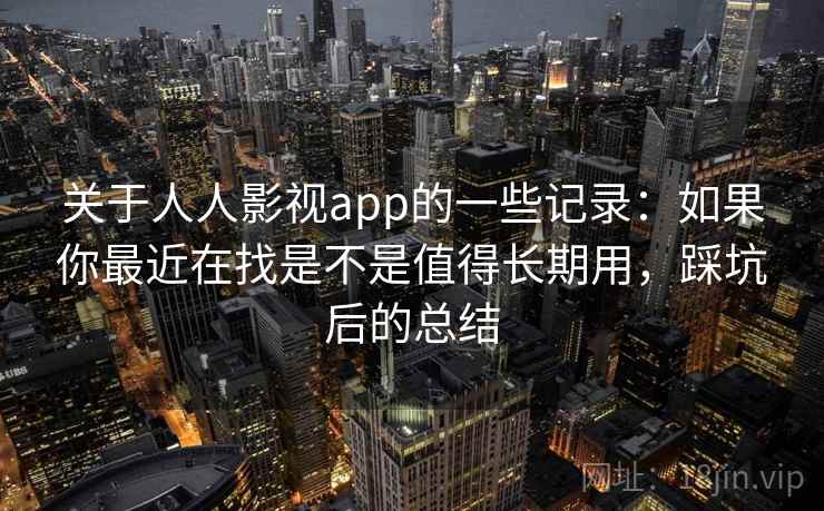 关于人人影视app的一些记录：如果你最近在找是不是值得长期用，踩坑后的总结
